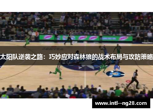 太阳队逆袭之路：巧妙应对森林狼的战术布局与攻防策略