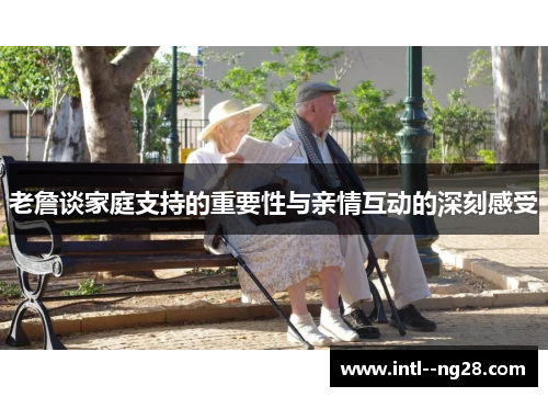 老詹谈家庭支持的重要性与亲情互动的深刻感受