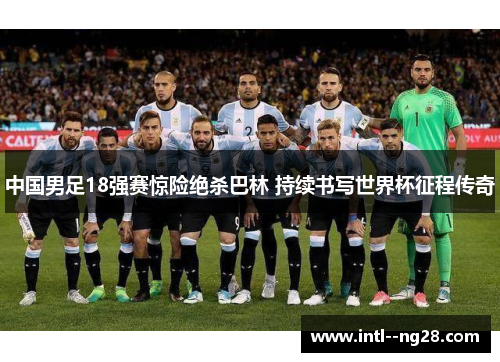 中国男足18强赛惊险绝杀巴林 持续书写世界杯征程传奇