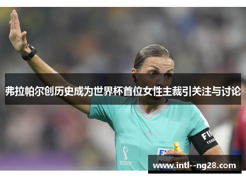 弗拉帕尔创历史成为世界杯首位女性主裁引关注与讨论