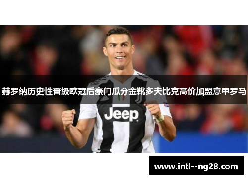 赫罗纳历史性晋级欧冠后豪门瓜分金靴多夫比克高价加盟意甲罗马