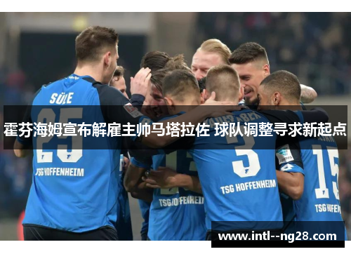 霍芬海姆宣布解雇主帅马塔拉佐 球队调整寻求新起点
