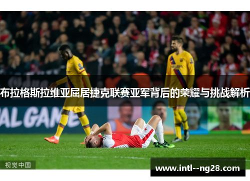 布拉格斯拉维亚屈居捷克联赛亚军背后的荣耀与挑战解析