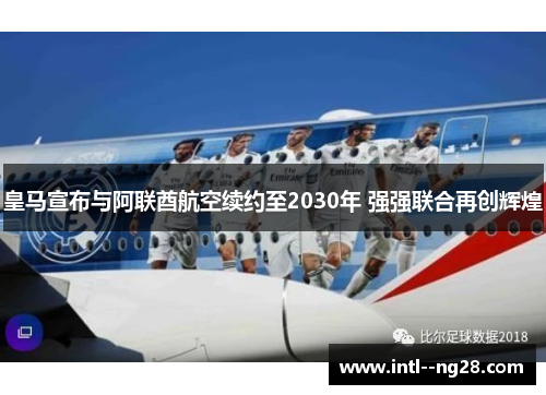 皇马宣布与阿联酋航空续约至2030年 强强联合再创辉煌