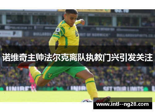 诺维奇主帅法尔克离队执教门兴引发关注